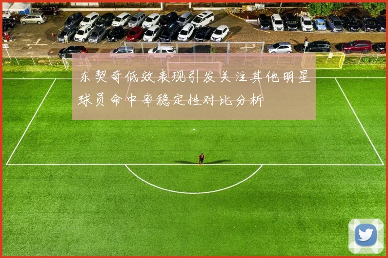 东契奇低效表现引发关注其他明星球员命中率稳定性对比分析