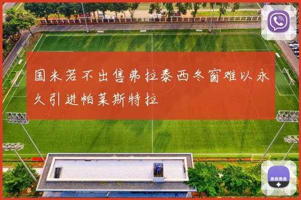 国米若不出售弗拉泰西冬窗难以永久引进帕莱斯特拉