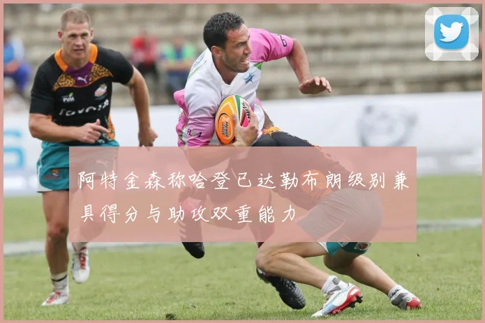 阿特金森称哈登已达勒布朗级别兼具得分与助攻双重能力